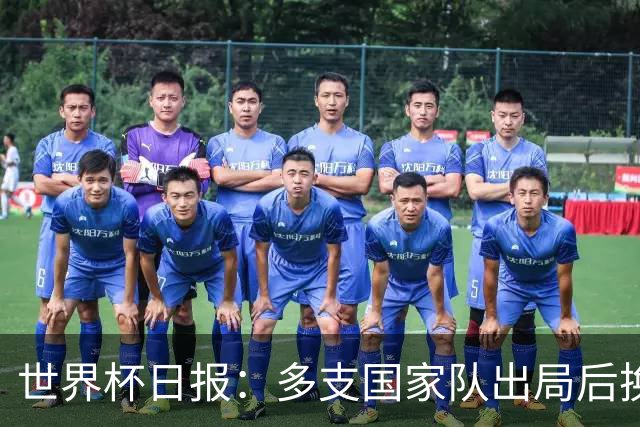 世界杯日报：多支国家队出局后换帅 FIFA主席面临被投诉