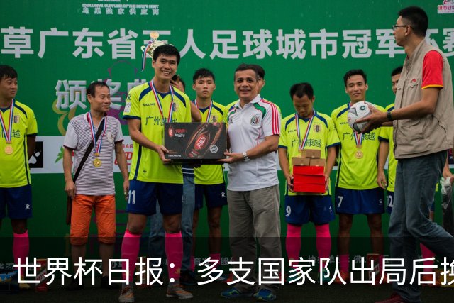 世界杯日报：多支国家队出局后换帅 FIFA主席面临被投诉