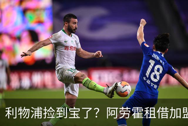 利物浦捡到宝了？阿劳霍租借加盟，红军后防线彻底重生