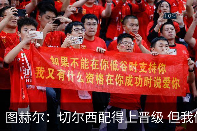 图赫尔：切尔西配得上晋级 但我们犯下太多错误