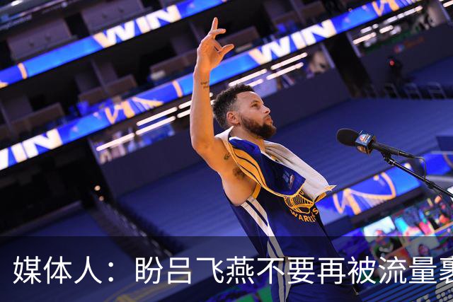 媒体人：盼吕飞燕不要再被流量裹挟 把更多精力放在球场&训练场上