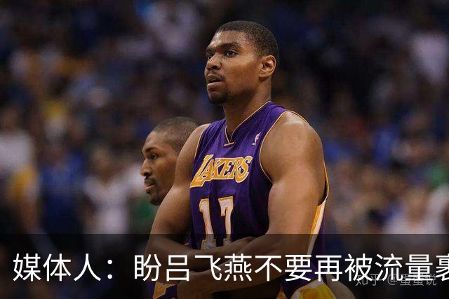 媒体人：盼吕飞燕不要再被流量裹挟 把更多精力放在球场&训练场上