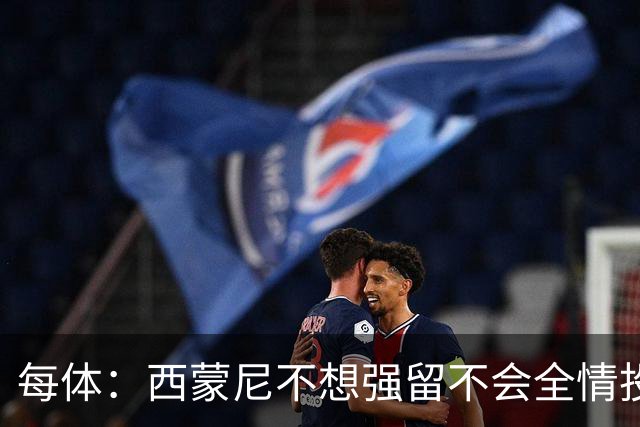 每体：西蒙尼不想强留不会全情投入的球员，他不会阻挠小蜘蛛离队
