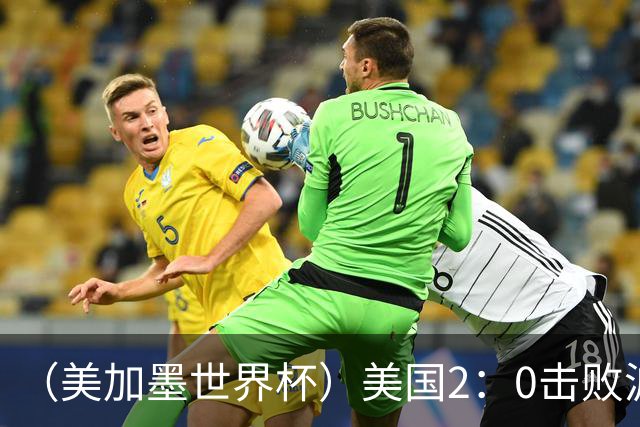 （美加墨世界杯）美国2：0击败波黑 三支东道主球队均晋级16强